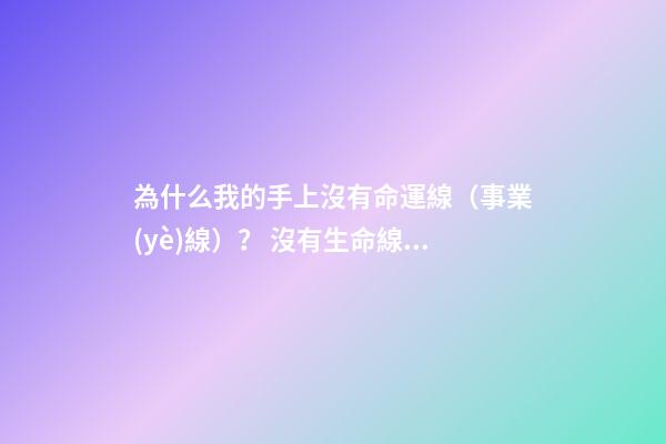 為什么我的手上沒有命運線（事業(yè)線）？ 沒有生命線的人怎么回事？-第1張-觀點-玄機派